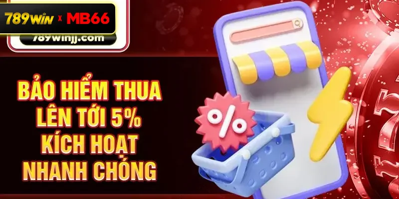 Bảo hiểm thua lên tới 5% kích hoạt nhanh chóng