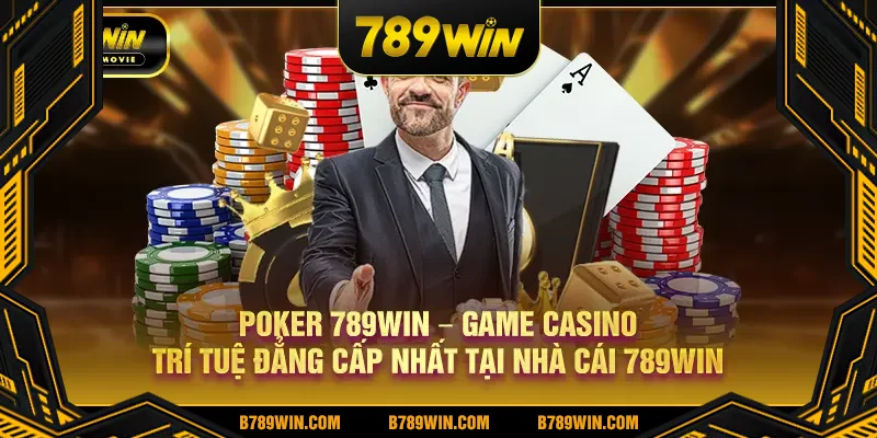 Poker 789Win game casino trí tuệ đẳng cấp nhất tại nhà cái 789Win